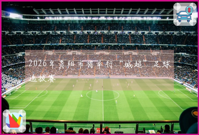 2026年贵阳市将举行“城超”足球选拔赛