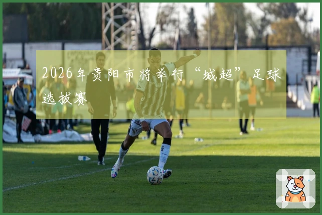 2026年贵阳市将举行“城超”足球选拔赛